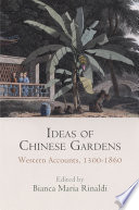 Ideas of Chinese Gardens : Western Accounts, 1300-1860 / Bianca Maria Rinaldi.
