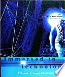 Immersed in technology : art and virtual environments / edited by Mary Anne Moser with Douglas MacLeod for the Banff Centre for the Arts.