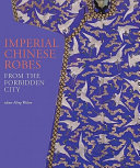 Imperial Chinese robes from the forbidden city / edited by Ming Wilson with the Palace Museum, Beijing.