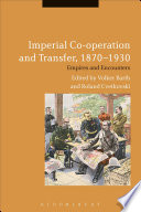 Imperial co-operation and transfer, 1870-1930 empires and encounters / edited by Volker Barth and Roland Cvetkovski.