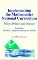 Implementing the mathematics National Curriculum : policy, politics and practice / edited by David C. Johnson and Alison Millett.