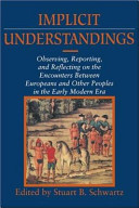 Implicit understandings : observing, reporting, and reflecting on the encounters between Europeans and other peoples in the early modern era / edited by Stuart B. Schwartz.