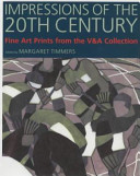 Impressions of the 20th century : fine art prints from the V&A collection / edited by Margaret Timmers.