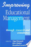 Improving educational management through research and consultancy / edited by Nigel Bennett, Ron Glatter, Rosalind Levacic.