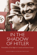 In the shadow of Hitler personalities of the right in Central and Eastern Europe / edited by Rebecca Haynes and Martyn Rady.