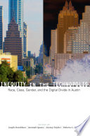 Inequity in the technopolis : race, class, gender, and the digital divide in Austin / edited by Joseph Straubhaar ... [et al.].