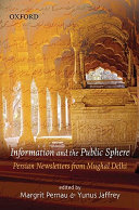 Information and the public sphere : Persian newsletters from Mughal Delhi / edited by Margrit Pernau, Yunus Jaffery.