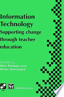 Information technology : supporting change through teacher education : IFIP TC3 WG3.1/3.5 Joint Working Conference on Information Technology, supporting change through teacher education, 30th June - 5th July 1996, Kiryat Anavim, Israel / edited by Don Passey and Brian Samways.