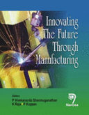 Innovating the future through manufacturing / editors, P. Vivekananda Shanmuganathan, K. Raja, P. Kuppan.