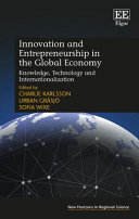 Innovation and entrepreneurship in the global economy : knowledge, technology and internationalization / edited by Charlie Karlsson, Urban Grasjo and Sofia Wixe.