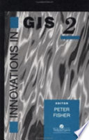 Innovations in GIS 2 : selected papers from the Second National Conference on GIS Research UK / edited by Peter Fisher.