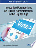 Innovative perspectives on public administration in the digital age / Aroon P. Manoharan and James McQuiston, editors.