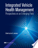 Integrated vehicle health management perspectives on an emerging field / edited by Ian K. Jennions.