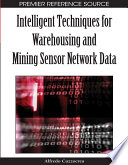 Intelligent techniques for warehousing and mining sensor network data Alfredo Cuzzocrea, editor.