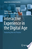 Interactive experience in the digital age evaluating a new art practice / Linda Candy, Sam Ferguson, editors.