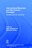 International business and the eclectic paradigm : developing the OLI framework / edited by John Cantwell and Rajneesh Narula.