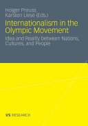 Internationalism in the Olympic movement : idea and reality between nations, cultures, and people / Holger Preuss, Karsten Liese (eds.) ; with a foreword by Sam Ramsamy.