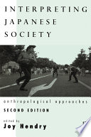 Interpreting Japanese society : anthropological approaches / edited by Joy Hendry.
