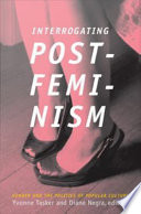 Interrogating postfeminism gender and the politics of popular culture / edited by Yvonne Tasker and Diane Negra.