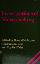 Investigations of microteaching / edited by Donald McIntyre, Gordon MacLeod and Roy Griffiths.