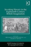 Invoking slavery in the eighteenth-century British imagination / edited by Srividhya Swaminathan and Adam R. Beach.