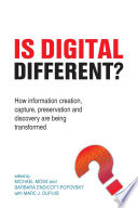 Is digital different? : how information creation, capture, preservration and discovery are being transformed / edited by Michael Moss and Barbara Endicott-Popovsky ; with Marc J. Dupuis.