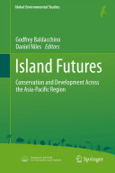 Island futures : conservation and development across the Asia-Pacific region / Godfrey Baldacchino, Daniel Niles, editors.