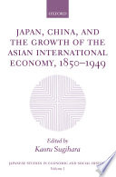 Japan, China, and the growth of the Asian international economy, 1850-1949 / edited by Kaoru Sugihara.
