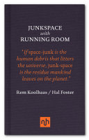 Junkspace / Rem Koolhaas. with Running Room / Hal Foster.