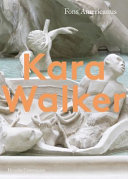 Kara Walker : fons Americanus / edited by Clara Kim ; with contributions by Zadie Smith and Kara Walker.