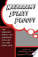 Kazaaam! splat! ploof! : the American impact on European popular culture since 1945 / edited by Sabrina P. Ramet and Gordana Crnkovic.