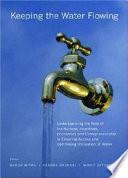 Keeping the water flowing : understanding the role of institutions, incentives, economics, and entrepreneurship in ensuring access and optimising utilisation of water / editors, Barun Mitra, Kendra Okonski, Mohit Satyanand.