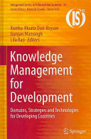 Knowledge management for development : domains, strategies and technologies for developing countries / Kweku-Muata Osei-Bryson, Gunjan Mansingh, Lila Rao, editors.