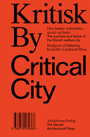 Kritisk by : den danske velfærdsbys succes og fiasko = Critical city : the success and failure of the Danish welfare city / edited by Kristoffer Lindhardt Weiss.