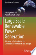 Large scale renewable power generation advances in technologies for generation, transmission and storage / Jahangir Hossain, Apel Mahmud, editors.