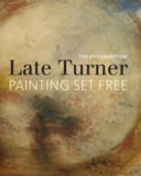 Late Turner : painting set free : the EY exhibition / edited by David Blayney Brown, Amy Concannon and Sam Smiles ; with contributions from Rebecca Hellen ... [et al.].