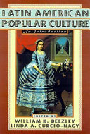 Latin American popular culture : an introduction / William H. Beezley and Linda A. Curcio-Nagy, editors.