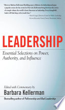 Leadership essential selections on power, authority, and influence / edited and with commentary by Barbara Kellerman.