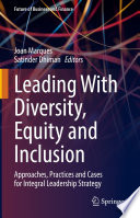 Leading With Diversity, Equity and Inclusion Approaches, Practices and Cases for Integral Leadership Strategy / edited by Joan Marques, Satinder Dhiman.