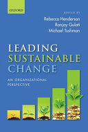 Leading sustainable change : an organizational perspective / edited by Rebecca Henderson, Ranjay Gulati and Michael Tushman.