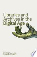 Libraries and archives in the digital age Susan L. Mizruchi, editor.