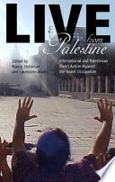 Live from Palestine : international and Palestinian direct action against the Israeli occupation / edited by Nancy Stohlman and Laurieann Aladin.