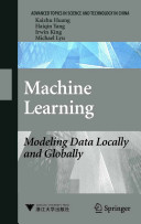 Machine learning : modeling data locally and globally / by Kai-Zhu Huang ... [et al.].