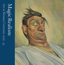 Magic realism : Art in Weimar Germany 1919-33 / [edited by] Matthew Gale & Katy Wan.