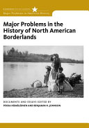 Major problems in the history of North American borderlands : documents and essays / [edited by] Pekka Hamalainen, Benjamin H. Johnson.