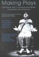 Making plays : interviews with contemporary British dramatists and their directors / introduced, interviewed and edited by Duncan Wu.