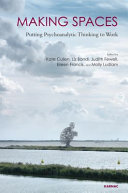 Making spaces : putting psychoanalytic thinking to work / edited by Kate Cullen ... [et al.].