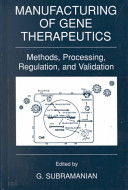 Manufacturing of gene therapeutics : methods, processing, regulation, and validation / edited by G. Subramanian.