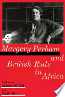 Margery Perham and British rule in Africa / edited by Alison Smith and Mary Bull.