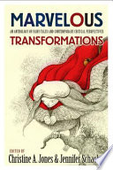 Marvelous transformations : an anthology of fairy tales and contemporary critical perspectives / edited by Christine A. Jones & Jennifer Schacker.